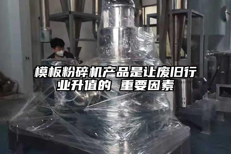 模板粉碎机产品是让废旧行业升值的 重要因素