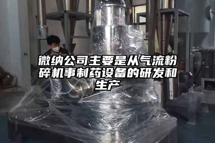 微纳公司主要是从气流粉碎机事制药设备的研发和生产