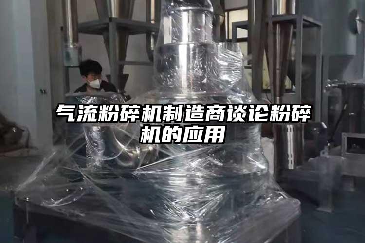 气流粉碎机制造商谈论粉碎机的应用