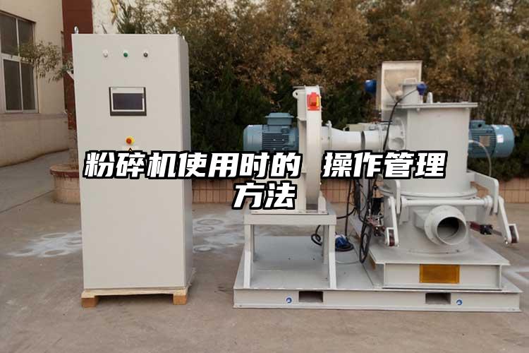 粉碎机使用时的 操作管理方法