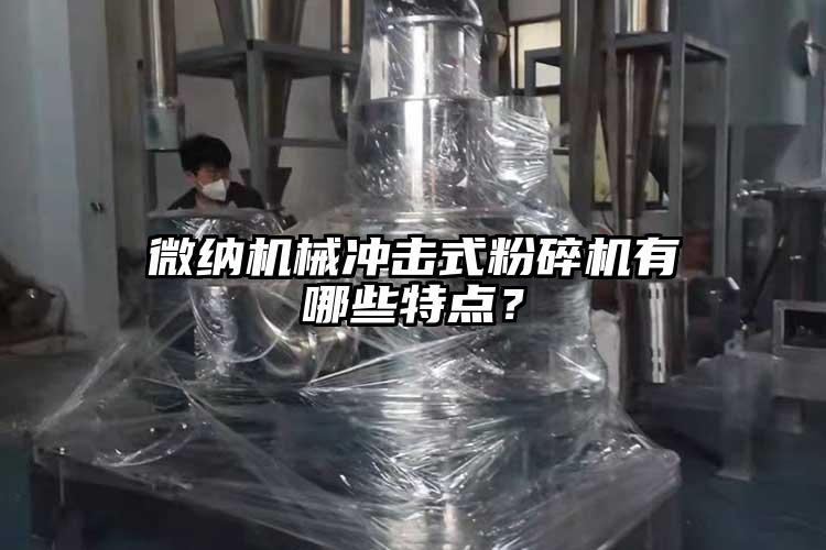 微纳机械冲击式粉碎机有哪些特点？