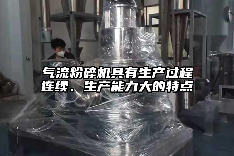 气流粉碎机具有生产过程连续、生产能力大的特点