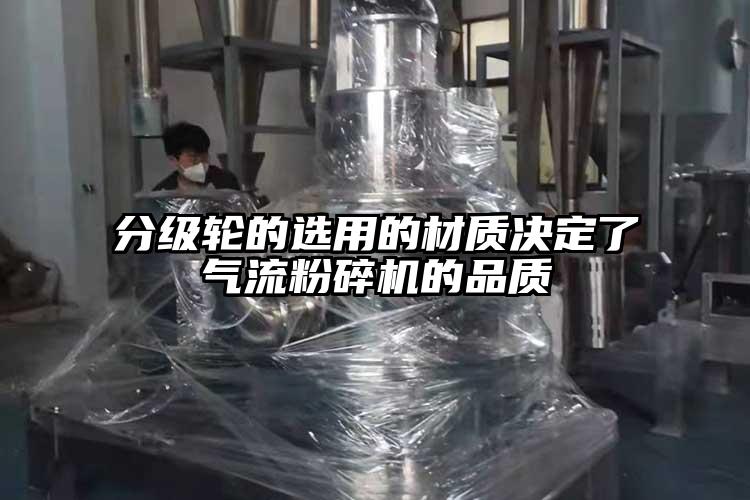 分级轮的选用的材质决定了气流粉碎机的品质