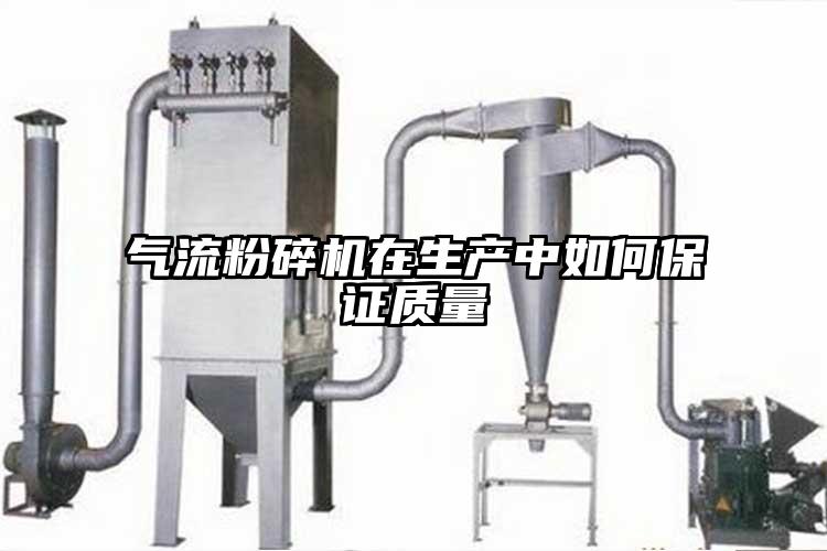 气流粉碎机在生产中如何保证质量