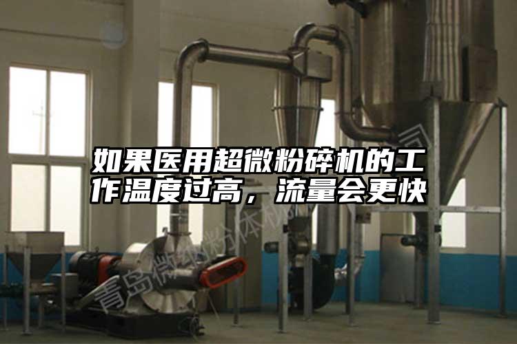 如果医用超微粉碎机的工作温度过高，流量会更快