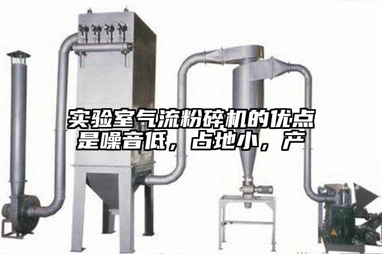 实验室气流粉碎机的优点是噪音低，占地小，产