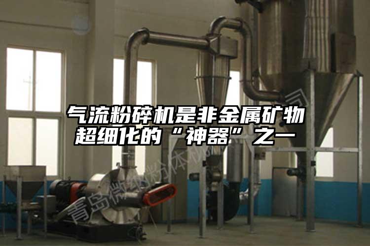 气流粉碎机是非金属矿物超细化的“神器”之一